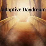 Maladaptive daydreaming: A Name for your Excessive Fantasies